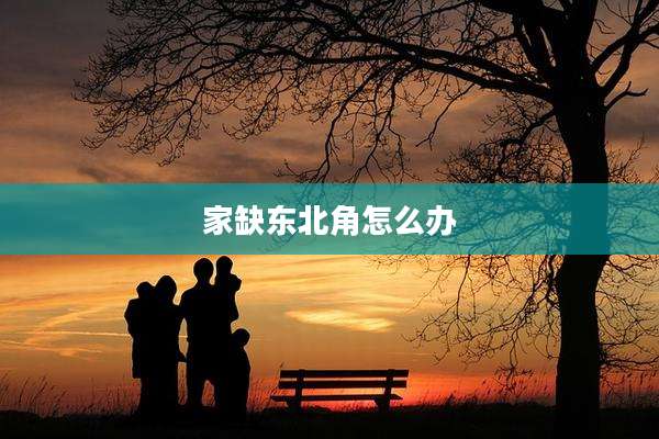 家缺东北角怎么办