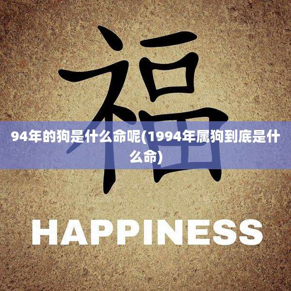 94年的狗是什么命呢(1994年属狗到底是什么命)
