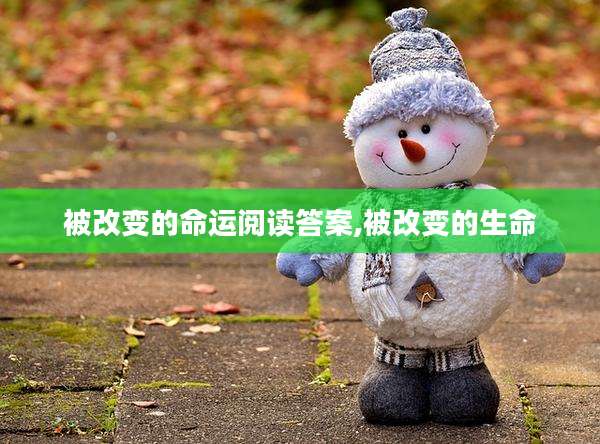 被改变的命运阅读答案,被改变的生命