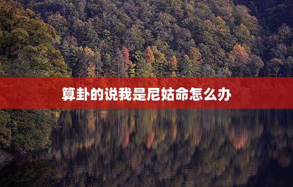 算卦的说我是尼姑命怎么办