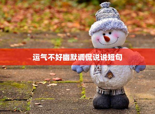 运气不好幽默调侃说说短句