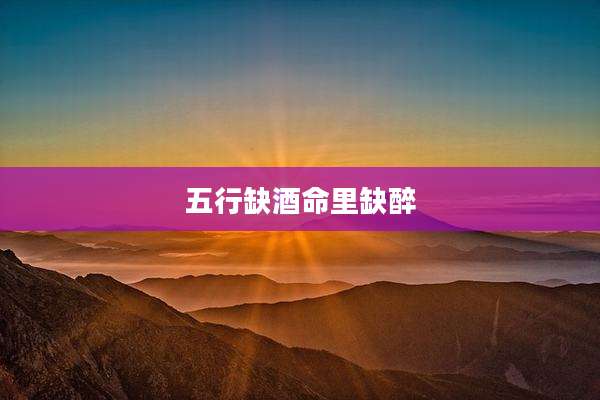 五行缺酒命里缺醉
