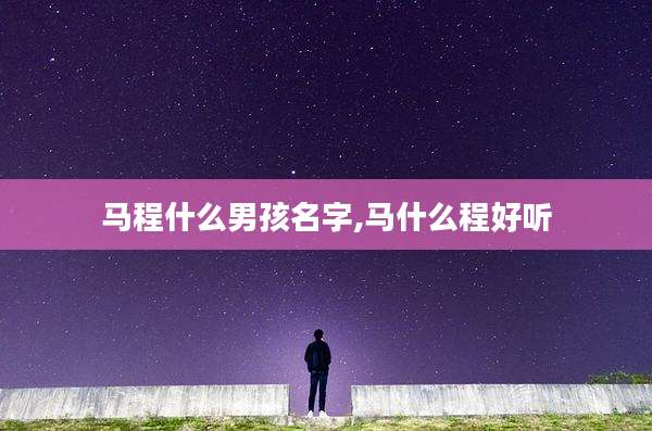 马程什么男孩名字,马什么程好听