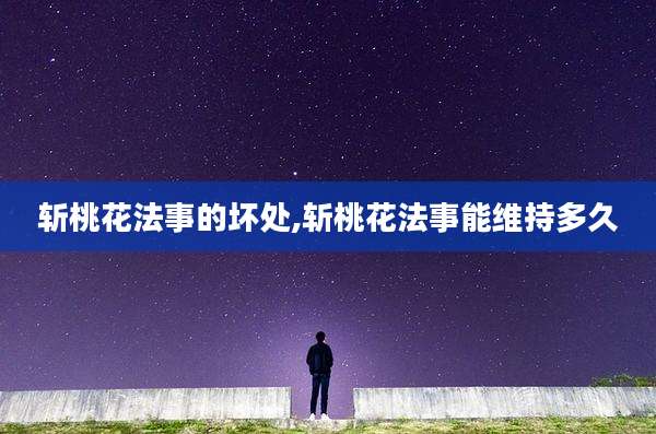 斩桃花法事的坏处,斩桃花法事能维持多久