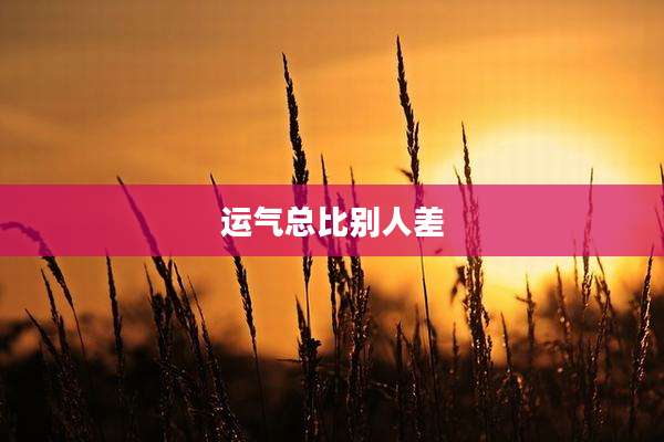 运气总比别人差