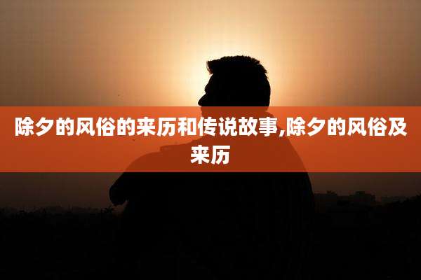 除夕的风俗的来历和传说故事,除夕的风俗及来历