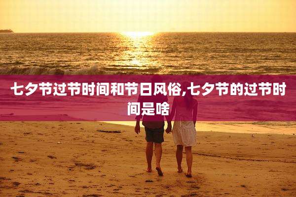 七夕节过节时间和节日风俗,七夕节的过节时间是啥