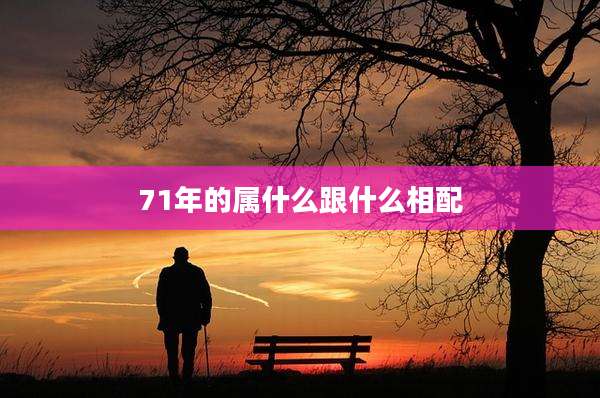 71年的属什么跟什么相配