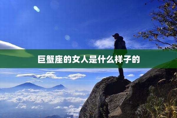 巨蟹座的女人是什么样子的