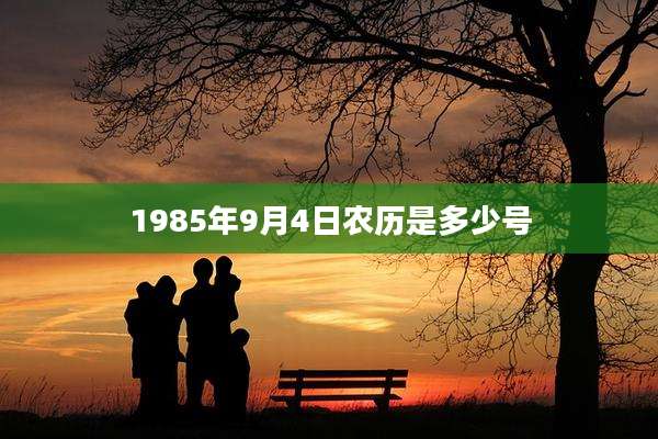 1985年9月4日农历是多少号
