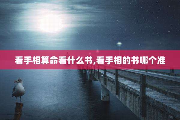 看手相算命看什么书,看手相的书哪个准