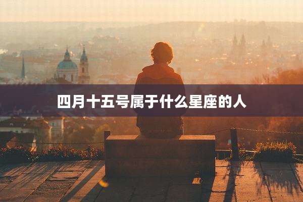 四月十五号属于什么星座的人