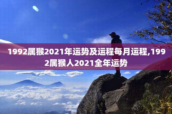 1992属猴2021年运势及运程每月运程,1992属猴人2021全年运势