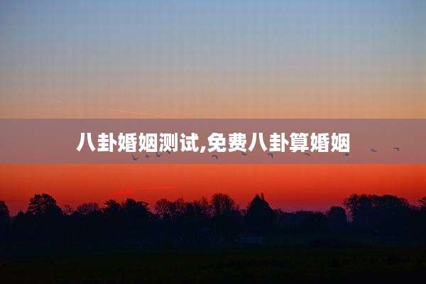 八卦婚姻测试,免费八卦算婚姻