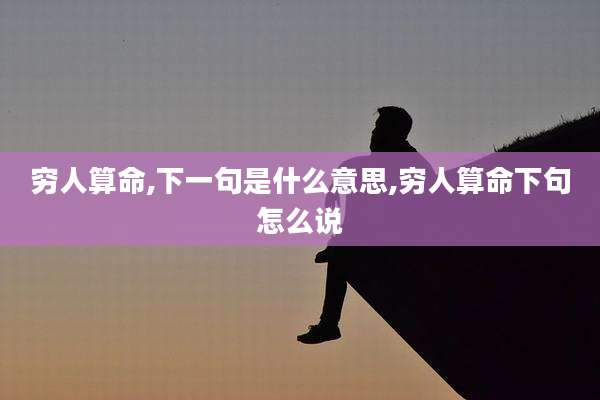 穷人算命,下一句是什么意思,穷人算命下句怎么说