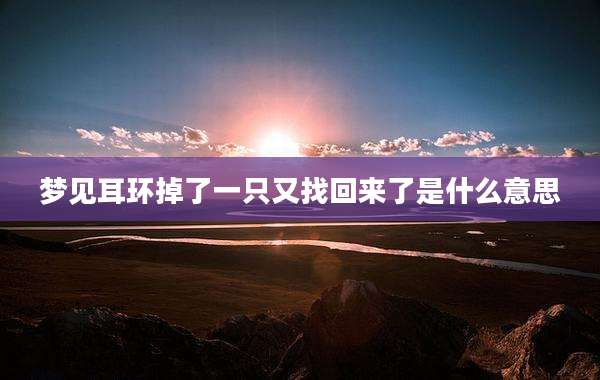 梦见耳环掉了一只又找回来了是什么意思