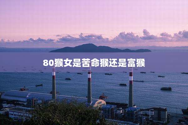 80猴女是苦命猴还是富猴
