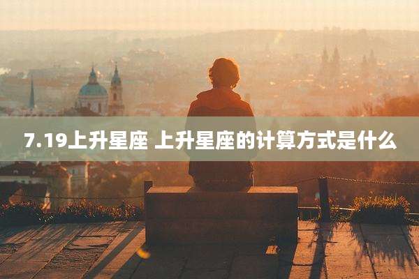 7.19上升星座 上升星座的计算方式是什么