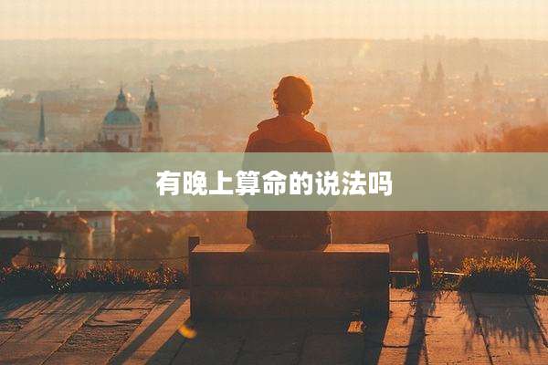 有晚上算命的说法吗