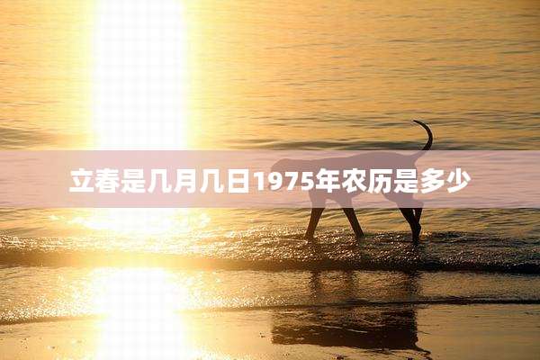 立春是几月几日1975年农历是多少
