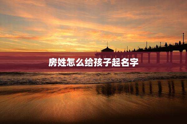 房姓怎么给孩子起名字