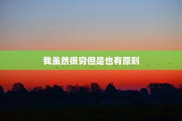 我虽然很穷但是也有原则
