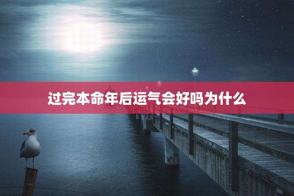 过完本命年后运气会好吗为什么