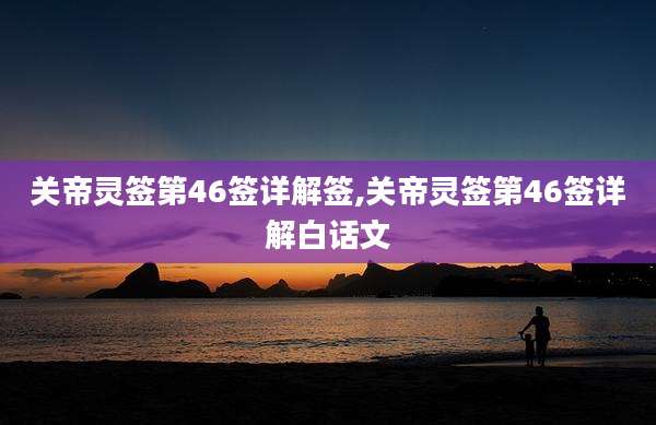 关帝灵签第46签详解签,关帝灵签第46签详解白话文