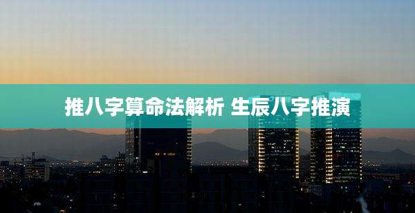 推八字算命法解析 生辰八字推演