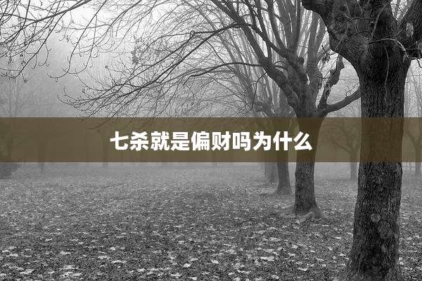 七杀就是偏财吗为什么