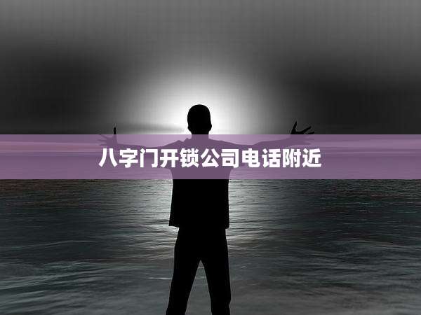 八字门开锁公司电话附近