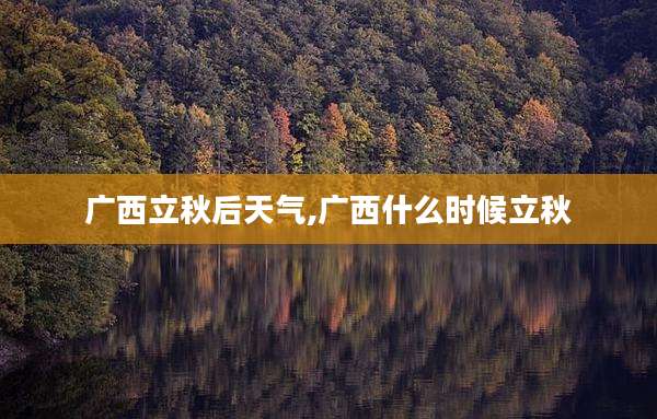 广西立秋后天气,广西什么时候立秋