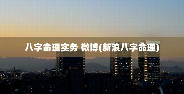八字命理实务 微博(新浪八字命理)
