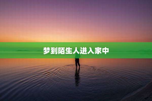 梦到陌生人进入家中