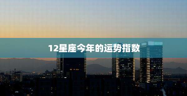 12星座今年的运势指数