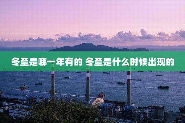 冬至是哪一年有的 冬至是什么时候出现的