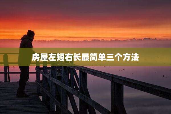 房屋左短右长最简单三个方法