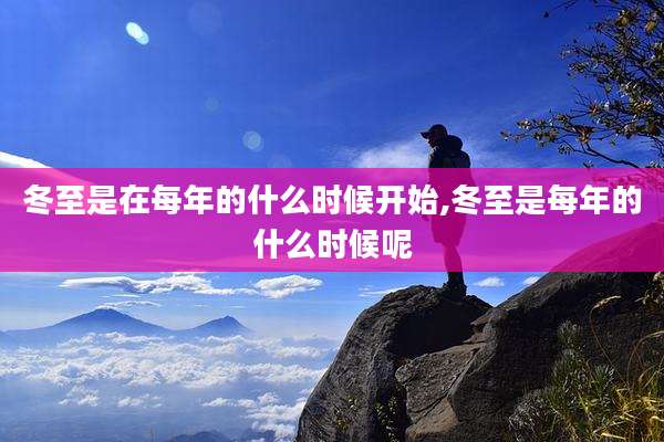 冬至是在每年的什么时候开始,冬至是每年的什么时候呢