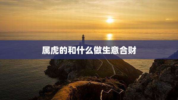 属虎的和什么做生意合财