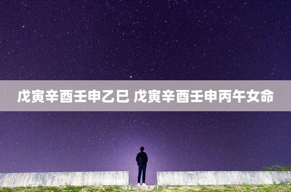 戊寅辛酉壬申乙巳 戊寅辛酉壬申丙午女命