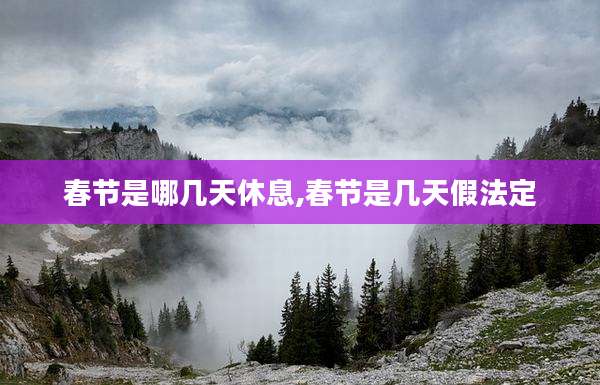 春节是哪几天休息,春节是几天假法定
