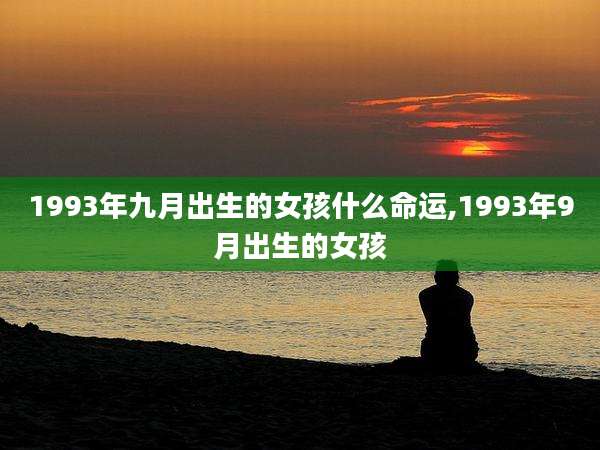 1993年九月出生的女孩什么命运,1993年9月出生的女孩