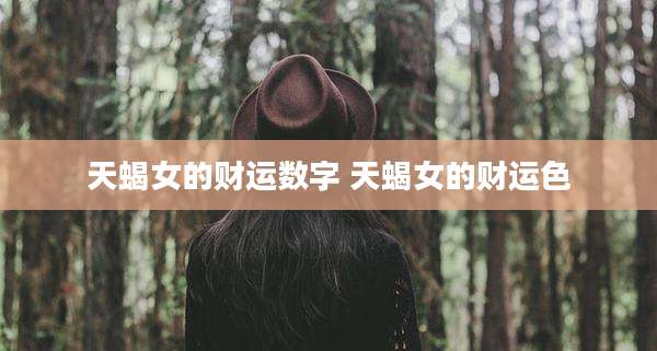 天蝎女的财运数字 天蝎女的财运色