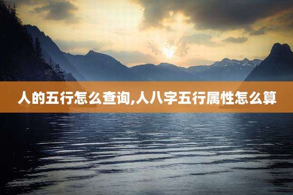 人的五行怎么查询,人八字五行属性怎么算