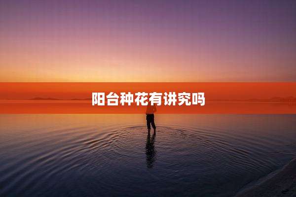 阳台种花有讲究吗