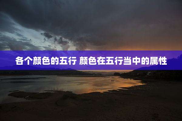 各个颜色的五行 颜色在五行当中的属性
