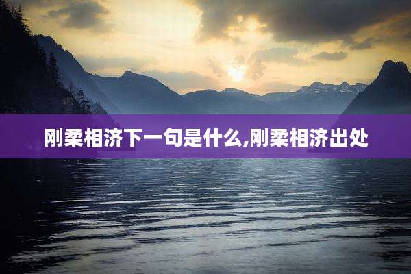 刚柔相济下一句是什么,刚柔相济出处