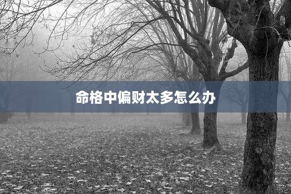 命格中偏财太多怎么办