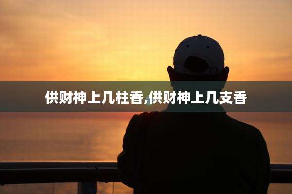 供财神上几柱香,供财神上几支香