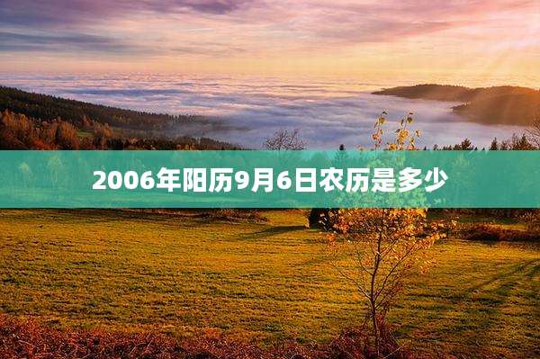 2006年阳历9月6日农历是多少